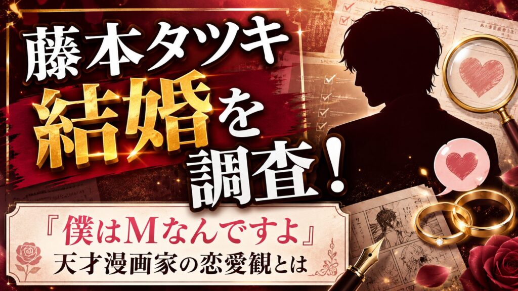 藤本タツキの結婚を調査！「僕はMなんですよ」と公言する天才漫画家の恋愛観とは
