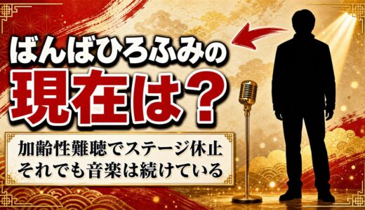 ばんばひろふみの現在は加齢性難聴でステージ休止！それでも歌をやめない76歳が選んだ道