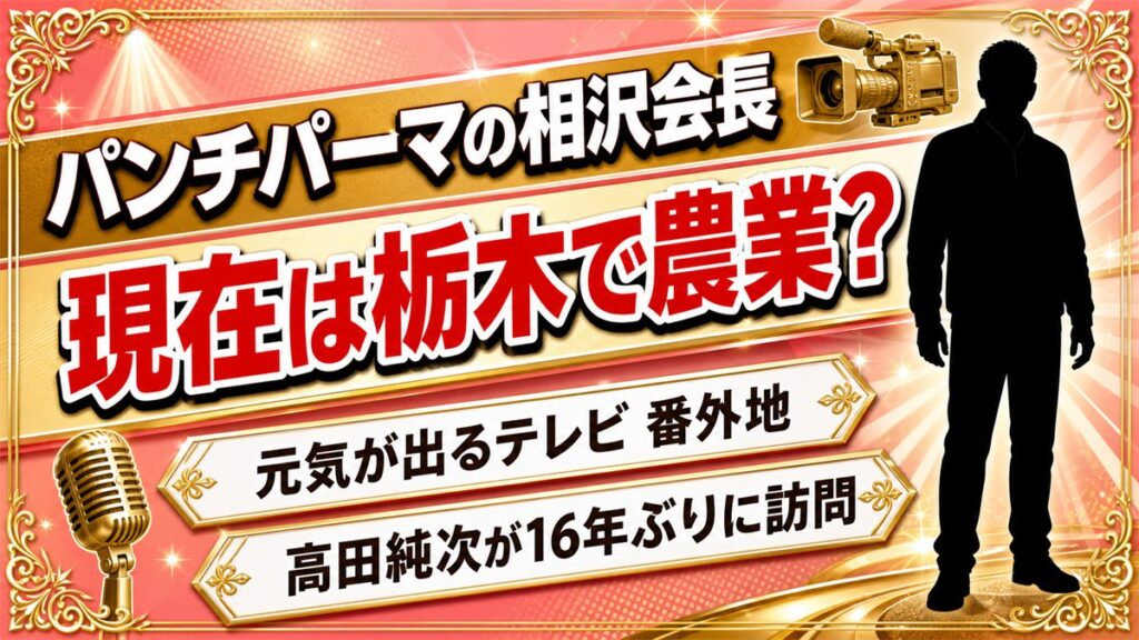 パンチパーマの相沢会長の現在は栃木で農業説!高田純次が16年ぶりに訪ねた再会企画