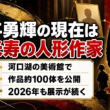 与勇輝の現在は米寿を迎えた人形作家!河口湖の美術館で2026年も続く展示とは