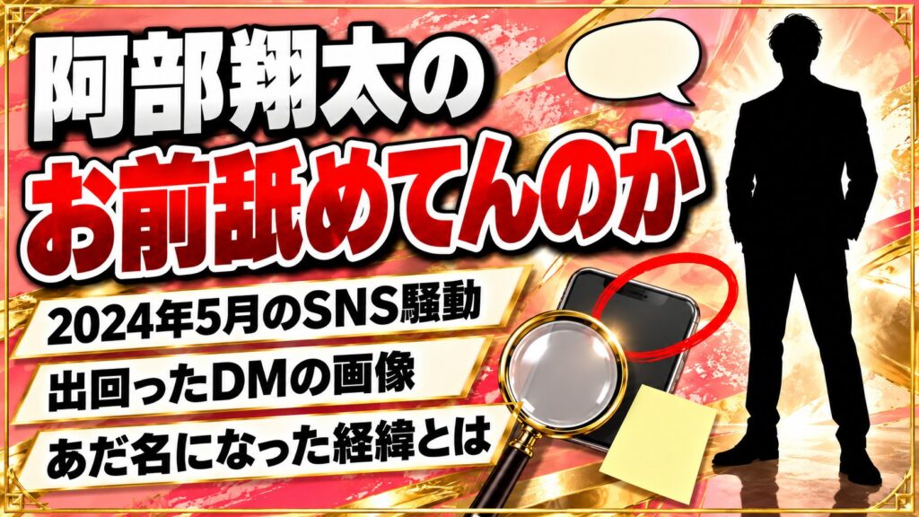 阿部翔太のお前舐めてんのかは2024年のSNS騒動から!一般ユーザーとのDMが出回った経緯とは