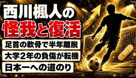 西川楓人の怪我は足首の軟骨で半年離脱！流経大2年の負傷で変わった考え方とは