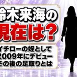 鈴木来海の現在は？イチローの姪として2009年にデビューした後の足取りとは