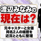 渡辺みなみの現在は?ニュースステーションの元キャスターと女優、同名2人の近況とは